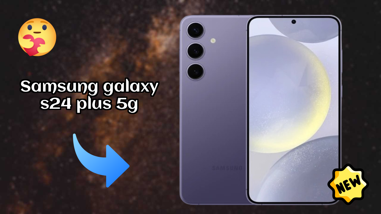 नया Samsung Galaxy S24 Plus 5G 2026: उच्च क्वॉलिटी डिस्प्ले के साथ नवीनतम मोबा